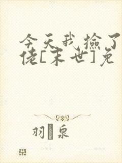 今天我捡了个大佬[末世]免费阅读