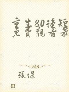 重生80后短剧免费观看最新章节
