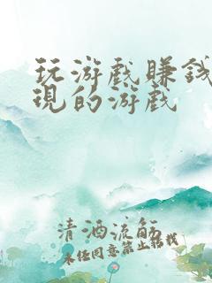 玩游戏赚钱能提现的游戏