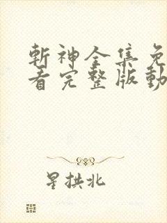 斩神全集免费观看完整版动漫