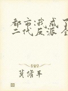 都市:我成了富二代反派 全文阅读