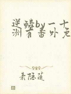 逆鳞by一十四洲有番外免费阅读笔趣阁