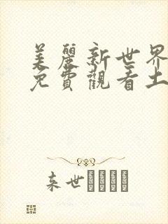 美丽新世界漫画免费观看土豪漫画下拉式韩漫