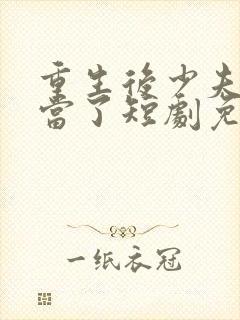 重生后少夫人不当了短剧免费观看