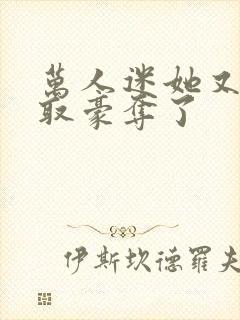 万人迷她又被强取豪夺了