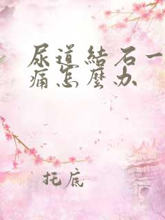 尿道结石一直疼痛怎么办