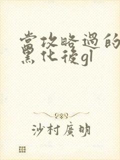 当攻略过的反派黑化后gl