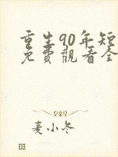 重生90年短剧免费观看全剧