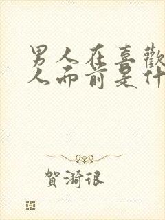 男人在喜欢的女人面前是什么样子