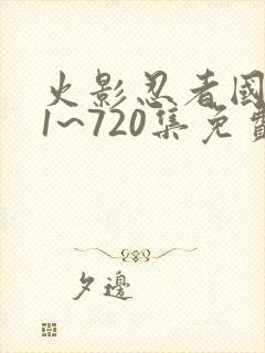 火影忍者国语版1~720集免费观看