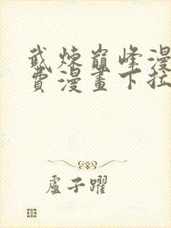 武炼巅峰漫画免费漫画下拉式