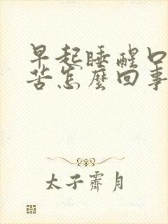 早起睡醒口干口苦怎么回事