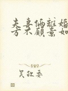 夫妻俩离婚有一方不愿意如何处理