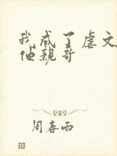 我成了虐文女主他亲哥