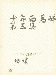 少年白马醉春风第三集