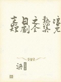 末日之热浪来袭短剧全集免费观看