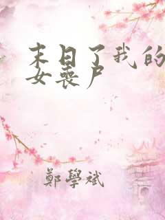 末日了我的身边女丧尸