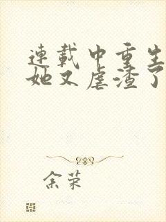 连载中重生千金她又虐渣了