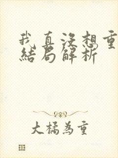 我真没想重生啊结局解析