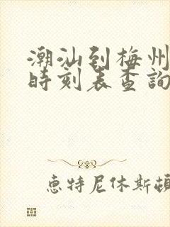 潮汕到梅州高铁时刻表查询