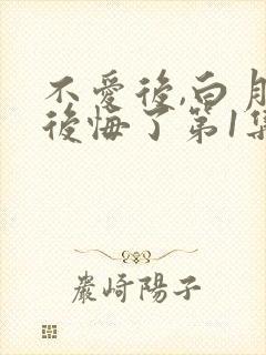 不爱后,白月光后悔了第1集