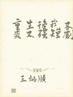 重生后我又飒又爽又强短剧免费