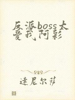 反派boss太爱我阿彩
