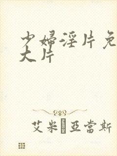 少妇淫片免费看大片