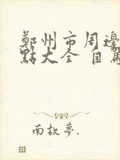 郑州市周边游景点大全 自驾车旅游