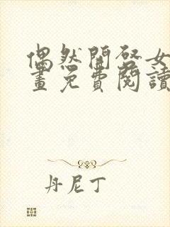 偶然开启女尊漫画免费阅读下拉式