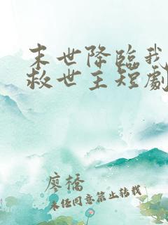 末世降临我成了救世主短剧免费观看