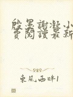 殷墨谢凝小说免费阅读最新章节更新时间