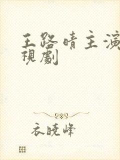 王路晴主演的电视剧