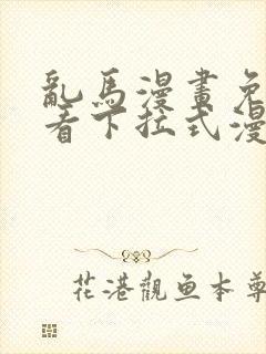 乱马漫画免费观看下拉式漫画