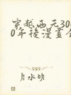 穿越西元3000年后漫画全集免费