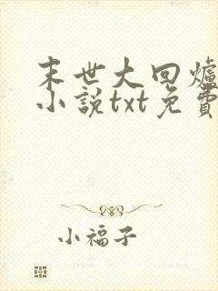 末世大回炉陈平小说txt免费下载