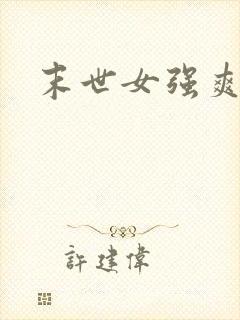 末世女强爽文