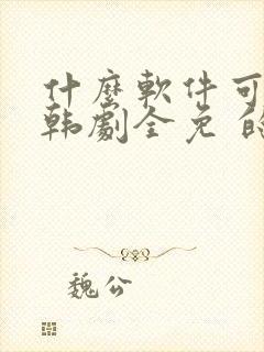 什么软件可以看韩剧全免 的