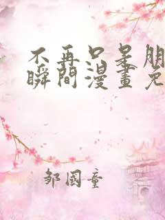 不再只是朋友的瞬间漫画免费观看