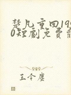 楚凡重回1990短剧免费观看