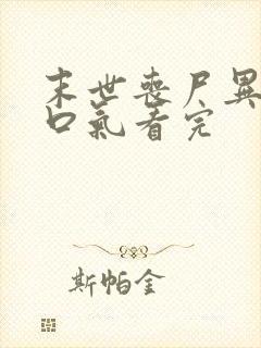 末世丧尸异能一口气看完