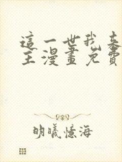 这一世我来当家主漫画免费全集下拉式