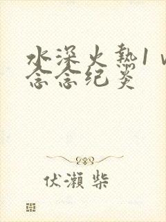 水深火热1ⅴ1念念纪炎