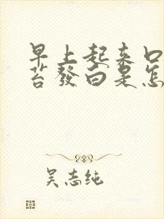 早上起来口干舌苔发白是怎么回事