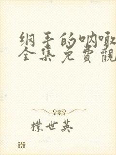 纲手的呐喊动漫全集免费观看