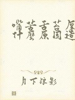 嘴苦舌苔厚腻是什么原因造成的?