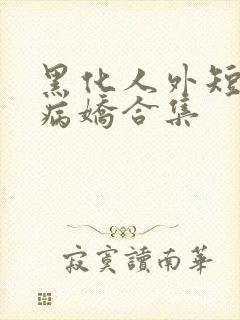 黑化人外短篇集病娇合集