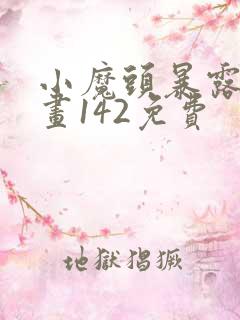 小魔头暴露啦漫画142免费