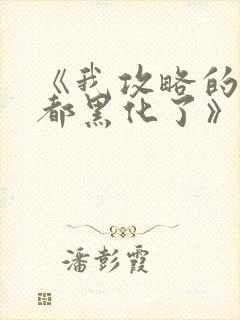 《我攻略的反派都黑化了》