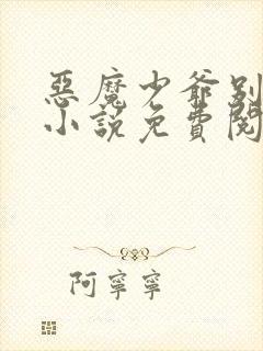 恶魔少爷别吻我小说免费阅读全文